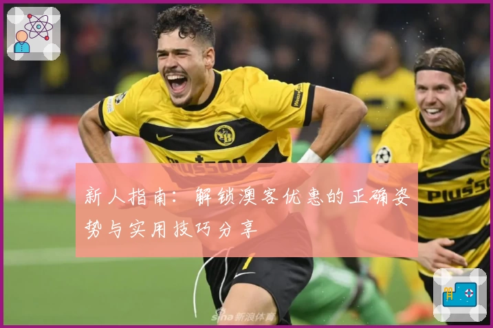 新人指南:解锁澳客优惠的正确姿势与实用技巧分享