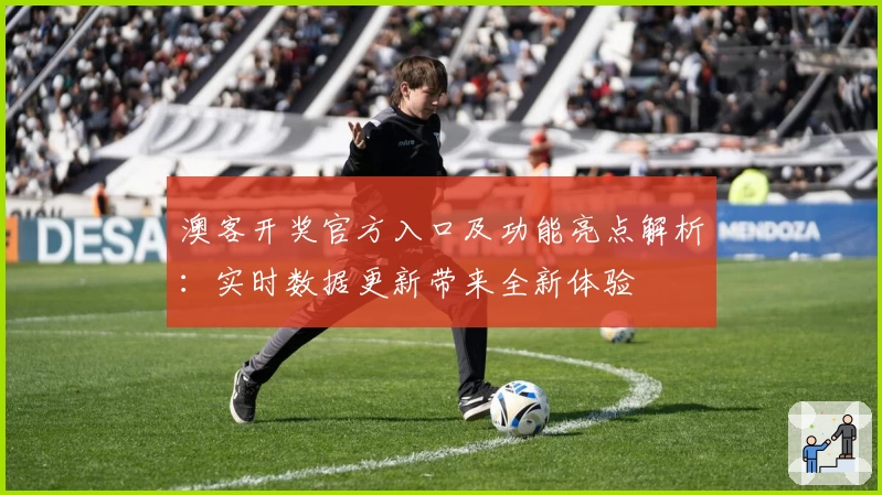 澳客开奖官方入口及功能亮点解析：实时数据更新带来全新体验